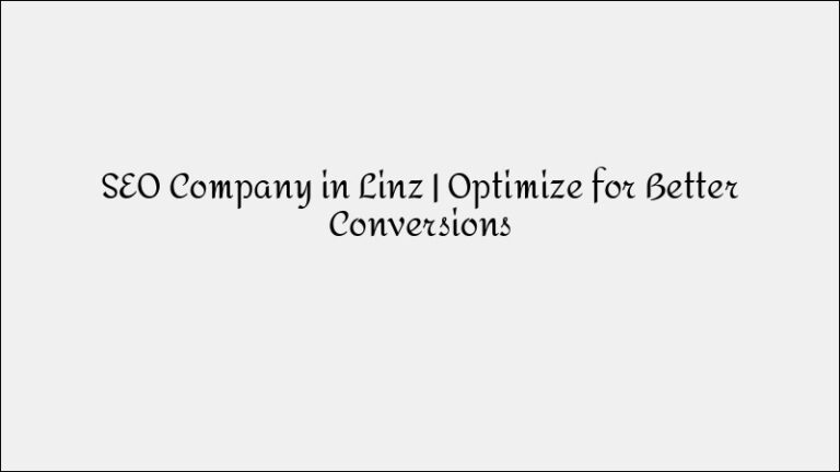 SEO Company in Linz – Optimize For Better Conversion Rates