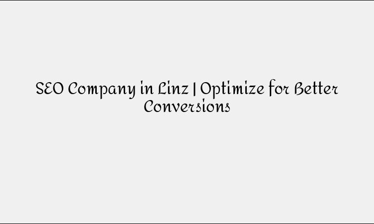 SEO Company in Linz &#8211; Optimize For Higher Conversion Rates