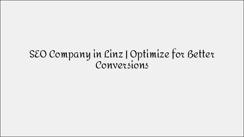 SEO Company in Linz - Optimize For Higher Conversion Rates