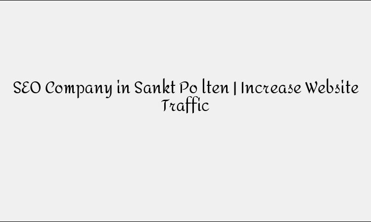 SEO Company in Sankt Pölten &#8211; Increase Website Traffic &#038; Visibility