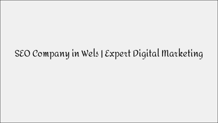 SEO Company in Wels – Expert Digital Marketing Services