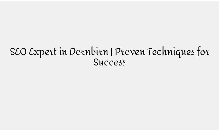 SEO Expert in Dornbirn | Proven Techniques for Success