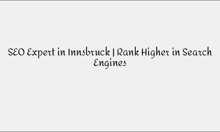SEO Expert in Innsbruck | Rank Higher in Search Engines