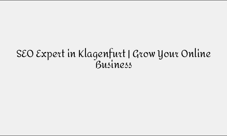 SEO Expert in Klagenfurt | Grow Your Online Business