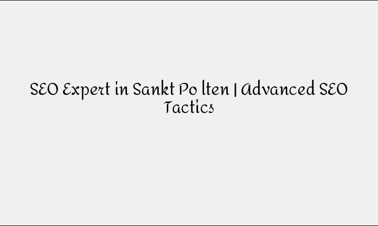 Sankt Pölten SEO Expert &#8211; Advanced Search Ranking Techniques [2025]