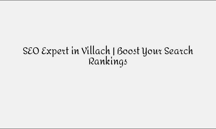SEO Expert in Villach | Boost Your Search Rankings