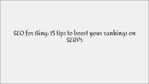 SEO for Bing: 15 Tips to Improve Your SERP Rankings