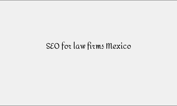 SEO for law firms Mexico