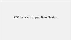 SEO for Medical Practices Mexico – Healthcare Search Optimization