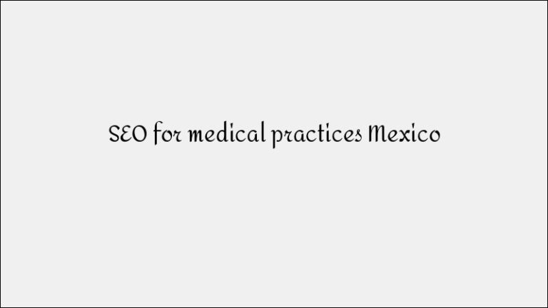 SEO for Medical Practices Mexico – Healthcare Search Optimization