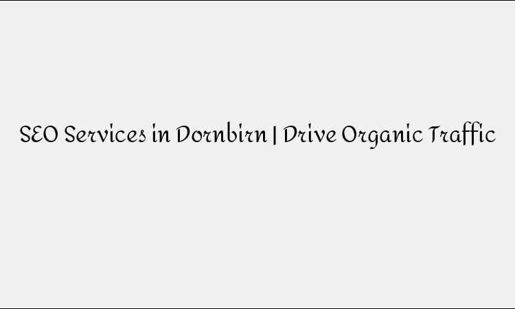 SEO Services in Dornbirn | Drive Organic Traffic