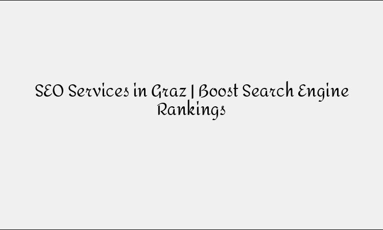SEO Services in Graz &#8211; Boost Your Search Engine Rankings