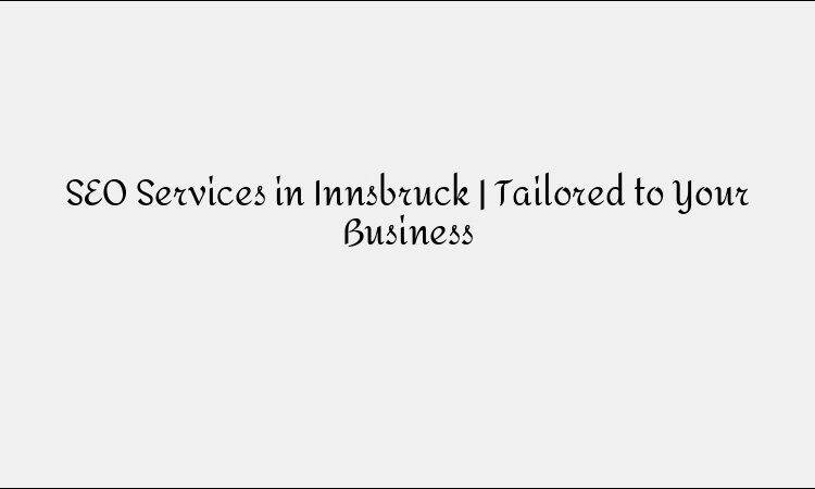 SEO Services in Innsbruck | Tailored to Your Business