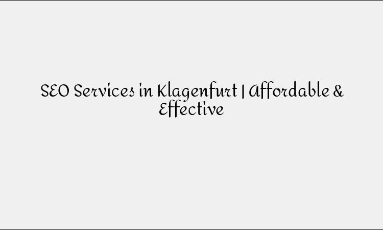 SEO Services in Klagenfurt &#8211; Affordable &#038; Effective Solutions