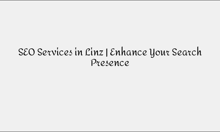 SEO Services in Linz | Enhance Your Search Presence