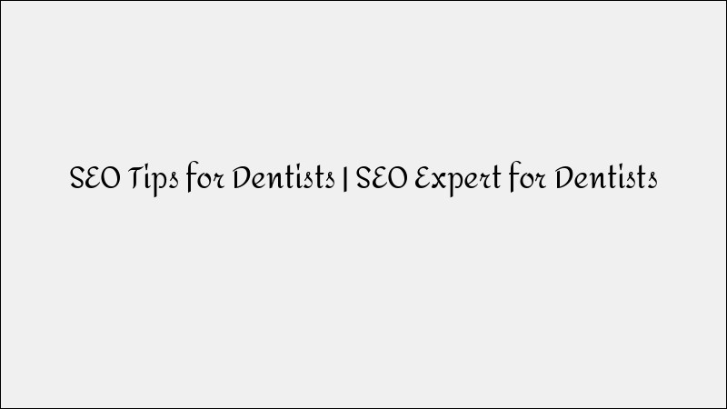 10 Proven SEO Tips for Dentists to Boost Local Search Rankings