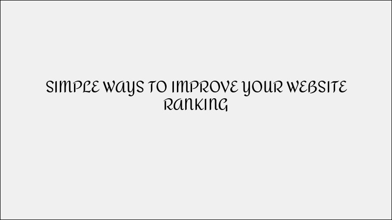 Simple & Effective Ways to Improve Your Website Ranking
