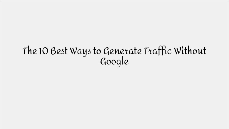 10 Best Ways to Drive Website Traffic Without Google