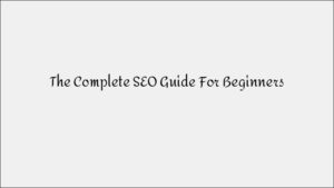 The Complete SEO Guide For Beginners - Search Marketing Basics