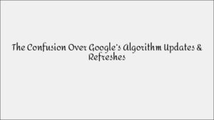 Google’s Algorithm Updates: Clearing the Confusion