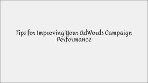 Tips to Improve Your Google Ads Campaign Performance