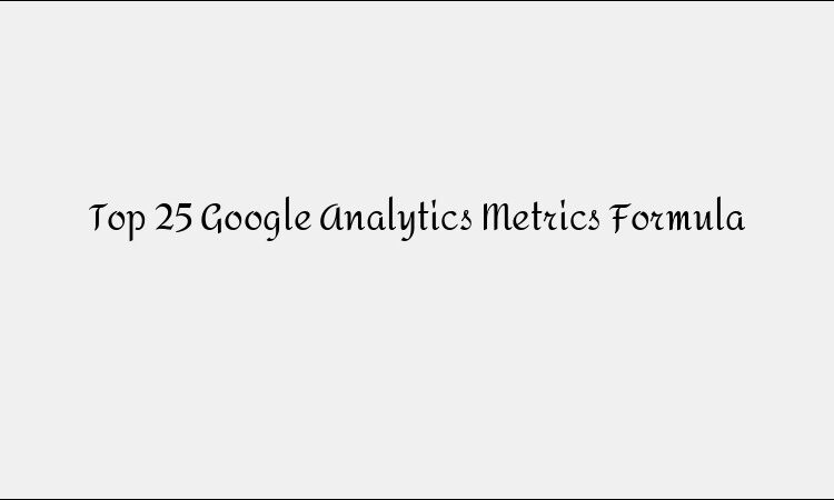Top 25 Google Analytics Metrics &#038; Formulas