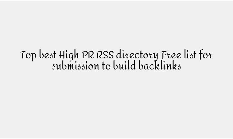 Top best High PR RSS directory Free list for submission to build backlinks