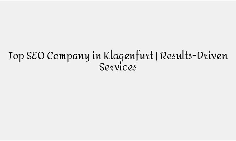 Top SEO Company in Klagenfurt | Results-Driven Services