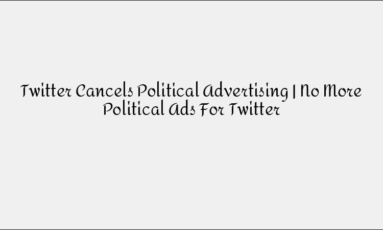 Twitter Bans Political Advertising: What This Means for Digital Marketers