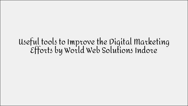 Best Tools to Improve Your Digital Marketing Strategy