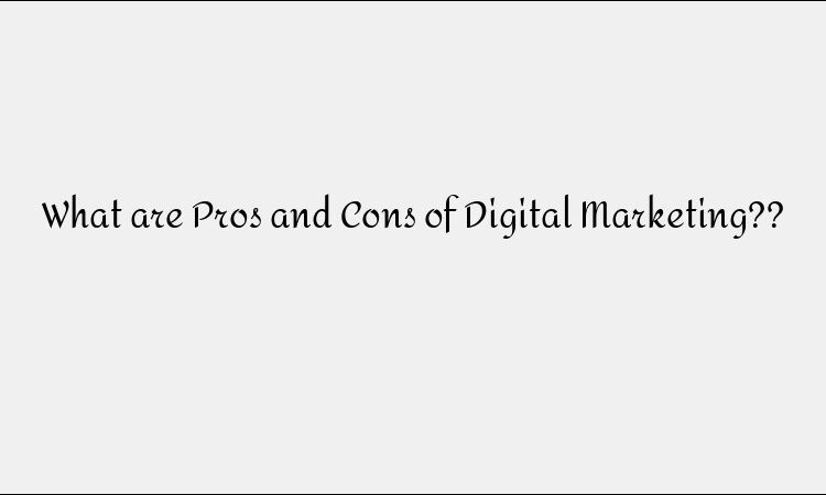Pros &#038; Cons of Digital Marketing: What You Should Know