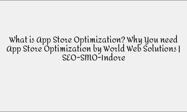 What Is App Store Optimization &#038; Why It Matters