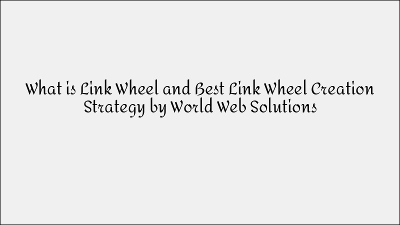 What Is a Link Wheel? Best SEO Link Wheel Strategies