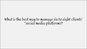 How to Manage Multiple Social Media Clients Effectively