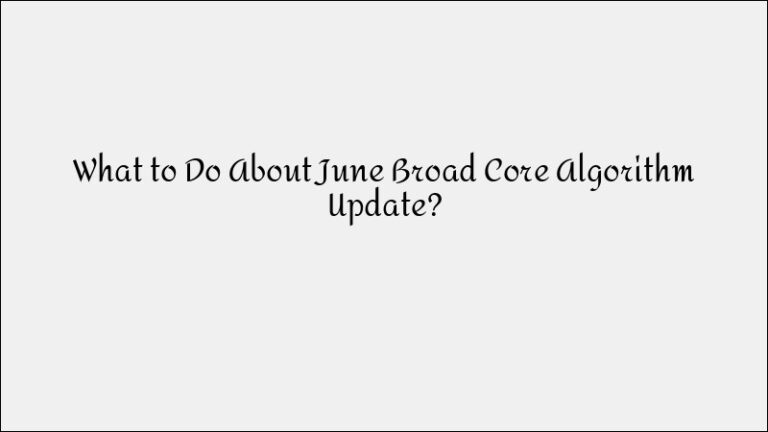 How to Handle Google’s June Broad Core Algorithm Update