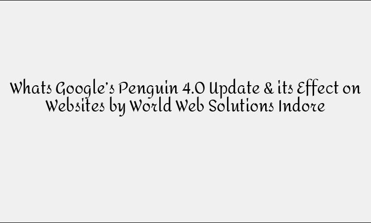 Google Penguin 4.0 Update: Impact on Websites &#038; SEO