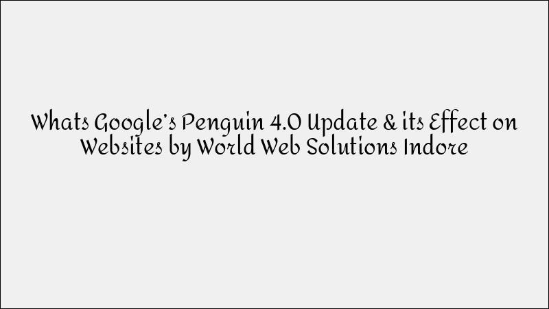 Google Penguin 4.0 Update: Impact on Websites & SEO