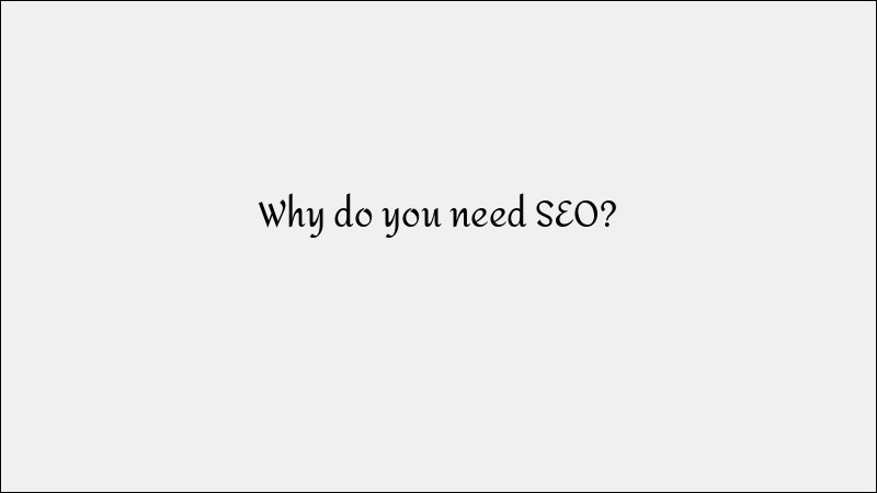 Why Do You Need SEO? A Complete Guide