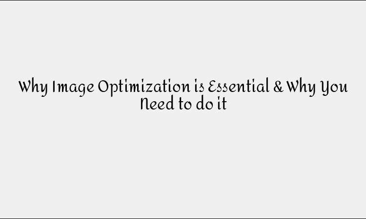Why Image Optimization is Essential & Why You Need to do it
