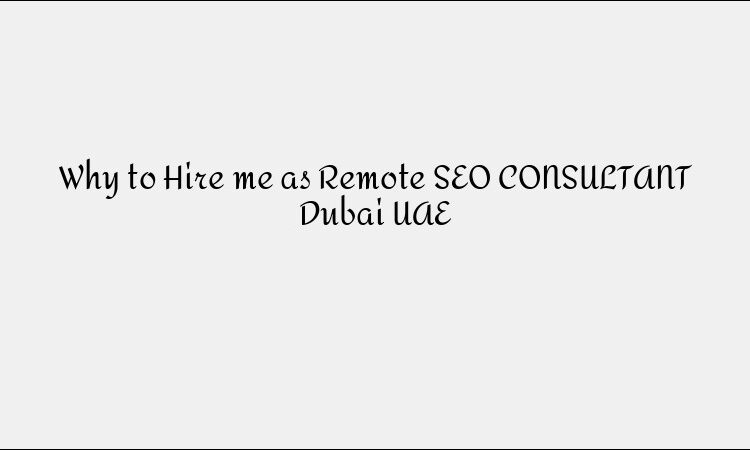 Why to Hire me as Remote SEO CONSULTANT Dubai UAE