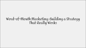 Word-of-Mouth Marketing: A Strategy That Works