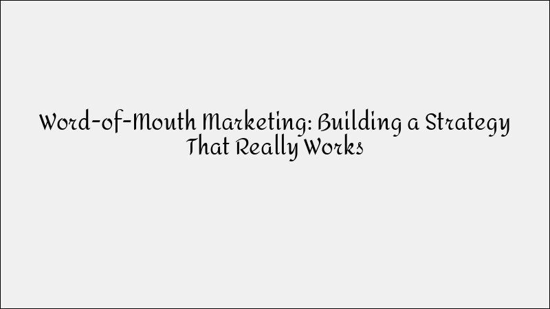 Word-of-Mouth Marketing: A Strategy That Works